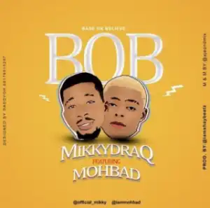 MikkyDraq - Base On Believe (BOB) Ft. Mohbad